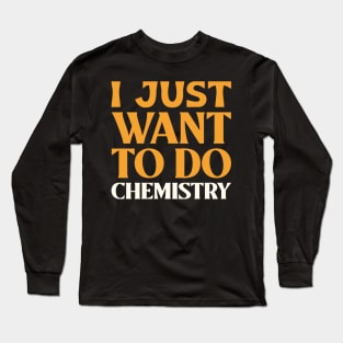 I Just Want to do Chemistry! Long Sleeve T-Shirt